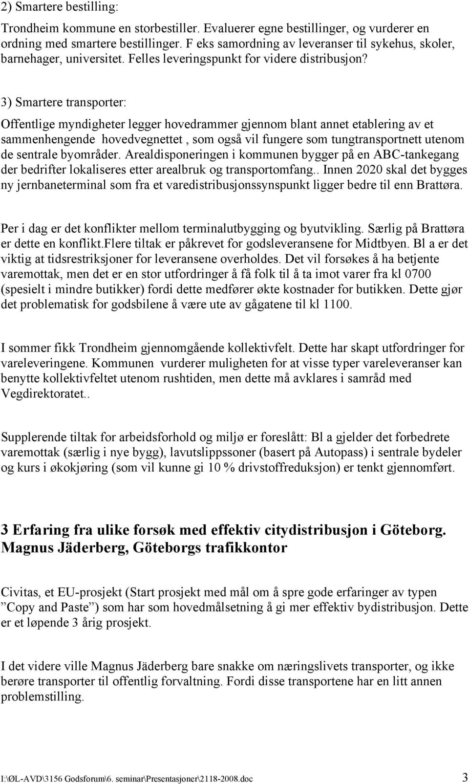 3) Smartere transporter: Offentlige myndigheter legger hovedrammer gjennom blant annet etablering av et sammenhengende hovedvegnettet, som også vil fungere som tungtransportnett utenom de sentrale