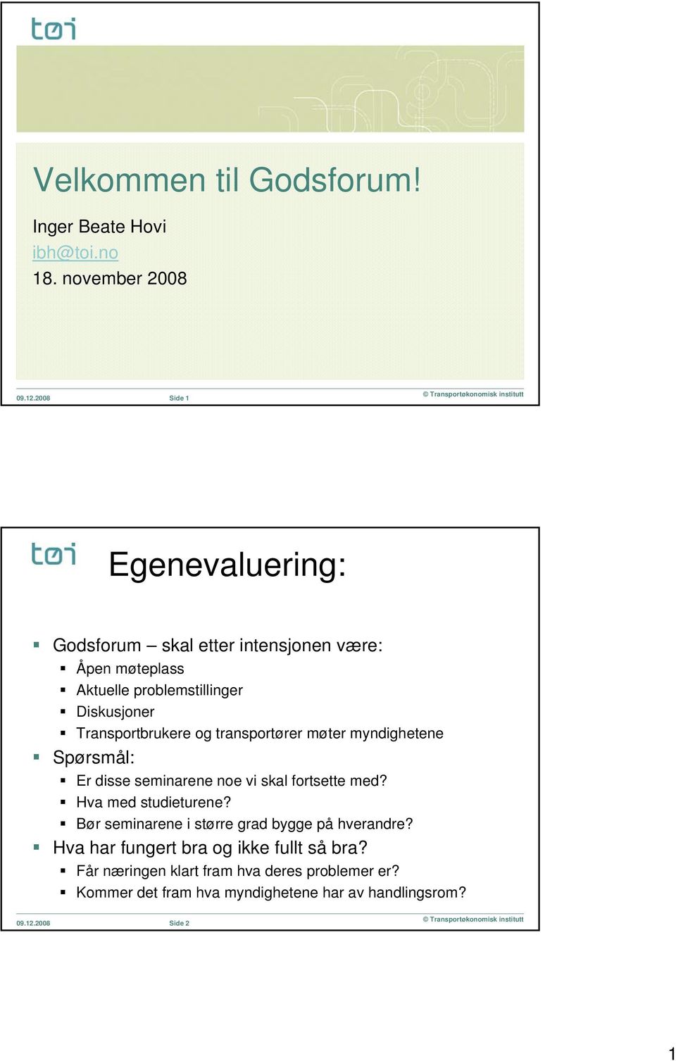 Transportbrukere og transportører møter myndighetene Spørsmål: Er disse seminarene noe vi skal fortsette med? Hva med studieturene?