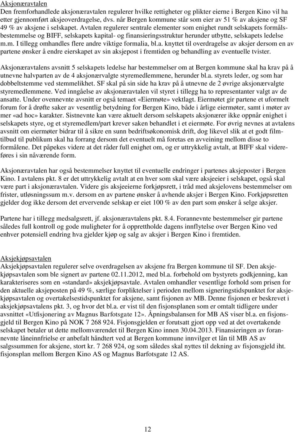 Avtalen regulerer sentrale elementer som enighet rundt selskapets formålsbestemmelse og BIFF, selskapets kapital- og finansieringsstruktur herunder utbytte, selskapets ledelse m.m. I tillegg omhandles flere andre viktige formalia, bl.