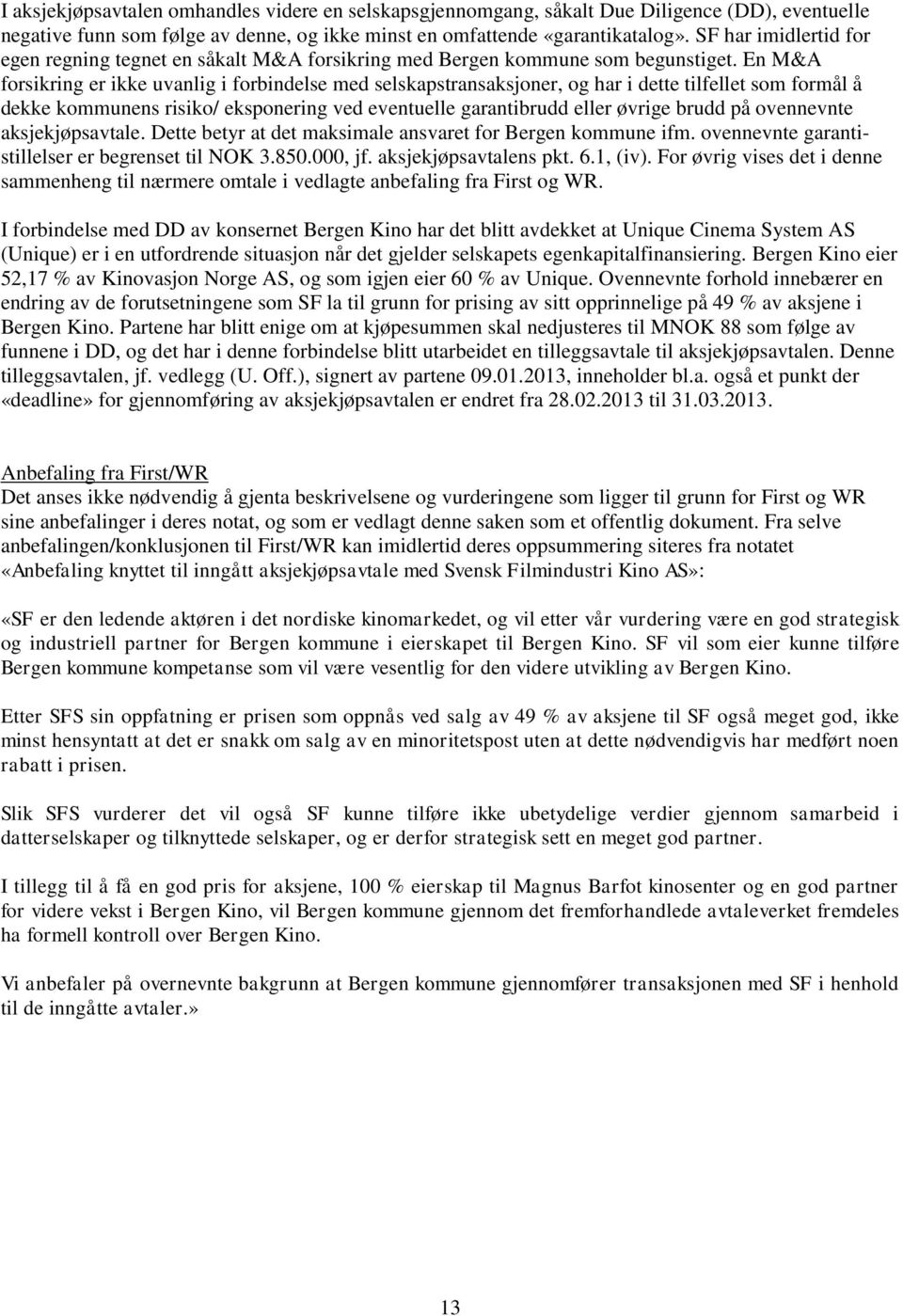 En M&A forsikring er ikke uvanlig i forbindelse med selskapstransaksjoner, og har i dette tilfellet som formål å dekke kommunens risiko/ eksponering ved eventuelle garantibrudd eller øvrige brudd på