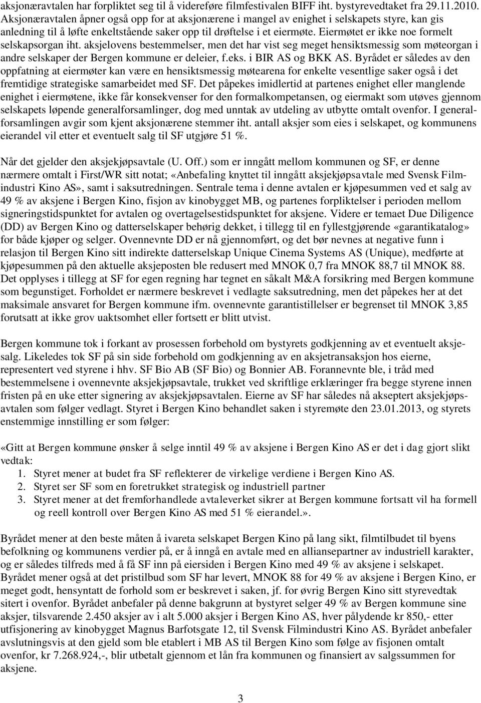 Eiermøtet er ikke noe formelt selskapsorgan iht. aksjelovens bestemmelser, men det har vist seg meget hensiktsmessig som møteorgan i andre selskaper der Bergen kommune er deleier, f.eks.