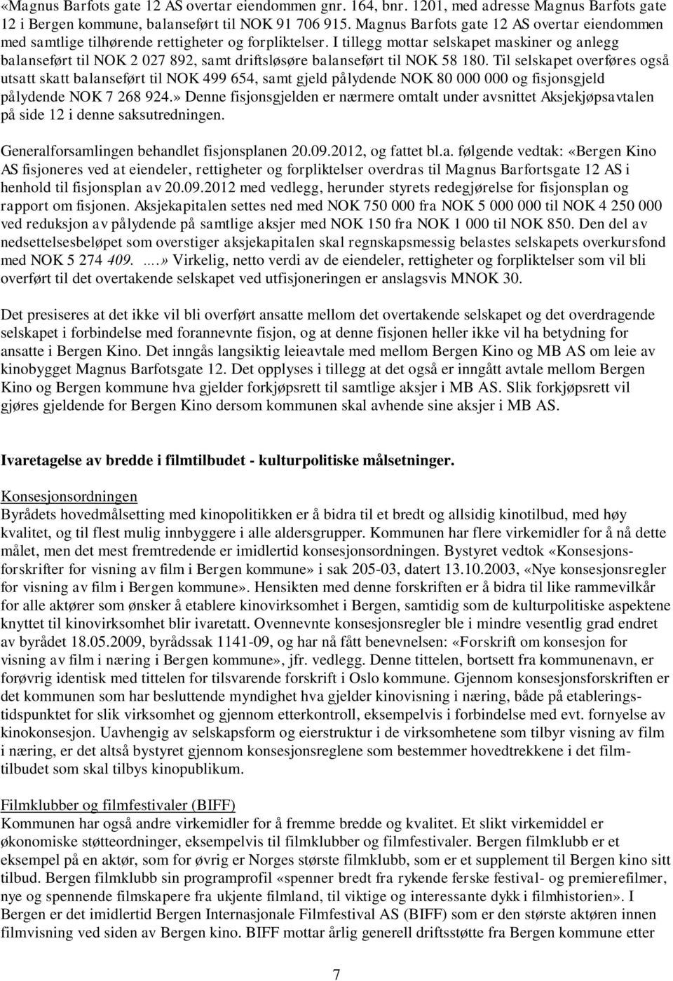 I tillegg mottar selskapet maskiner og anlegg balanseført til NOK 2 027 892, samt driftsløsøre balanseført til NOK 58 180.