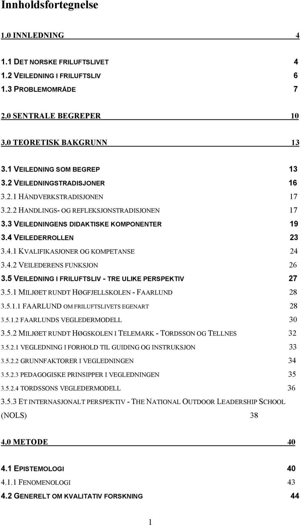 4 VEILEDERROLLEN 23 3.4.1 KVALIFIKASJONER OG KOMPETANSE 24 3.4.2 VEILEDERENS FUNKSJON 26 3.5 VEILEDNING I FRILUFTSLIV - TRE ULIKE PERSPEKTIV 27 3.5.1 MILJØET RUNDT HØGFJELLSKOLEN - FAARLUND 28 3.5.1.1 FAARLUND OM FRILUFTSLIVETS EGENART 28 3.