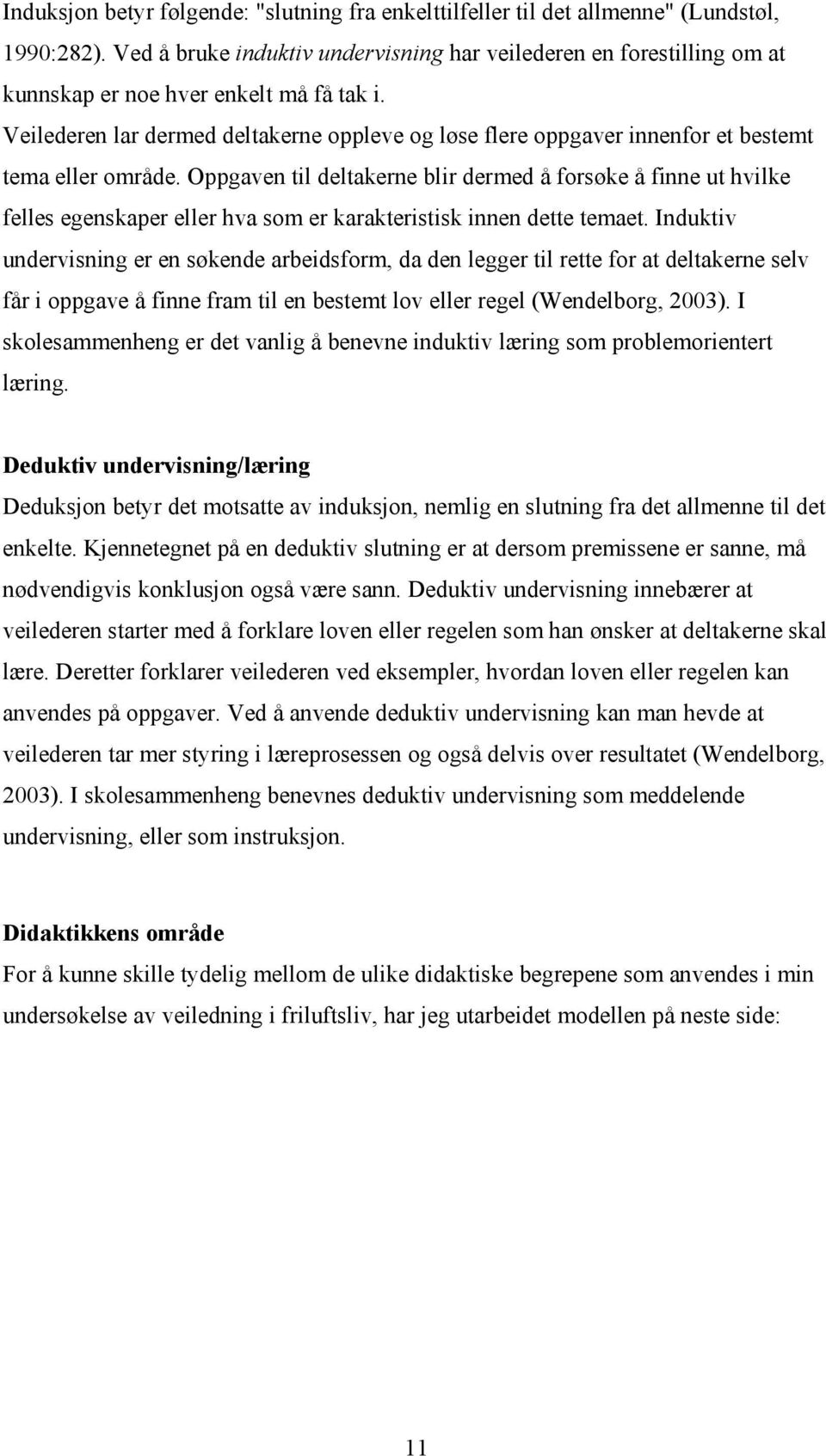 Veilederen lar dermed deltakerne oppleve og løse flere oppgaver innenfor et bestemt tema eller område.