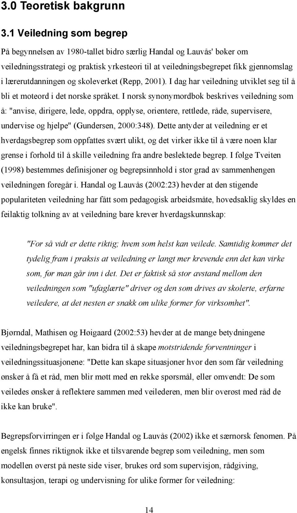 og skoleverket (Repp, 2001). I dag har veiledning utviklet seg til å bli et moteord i det norske språket.