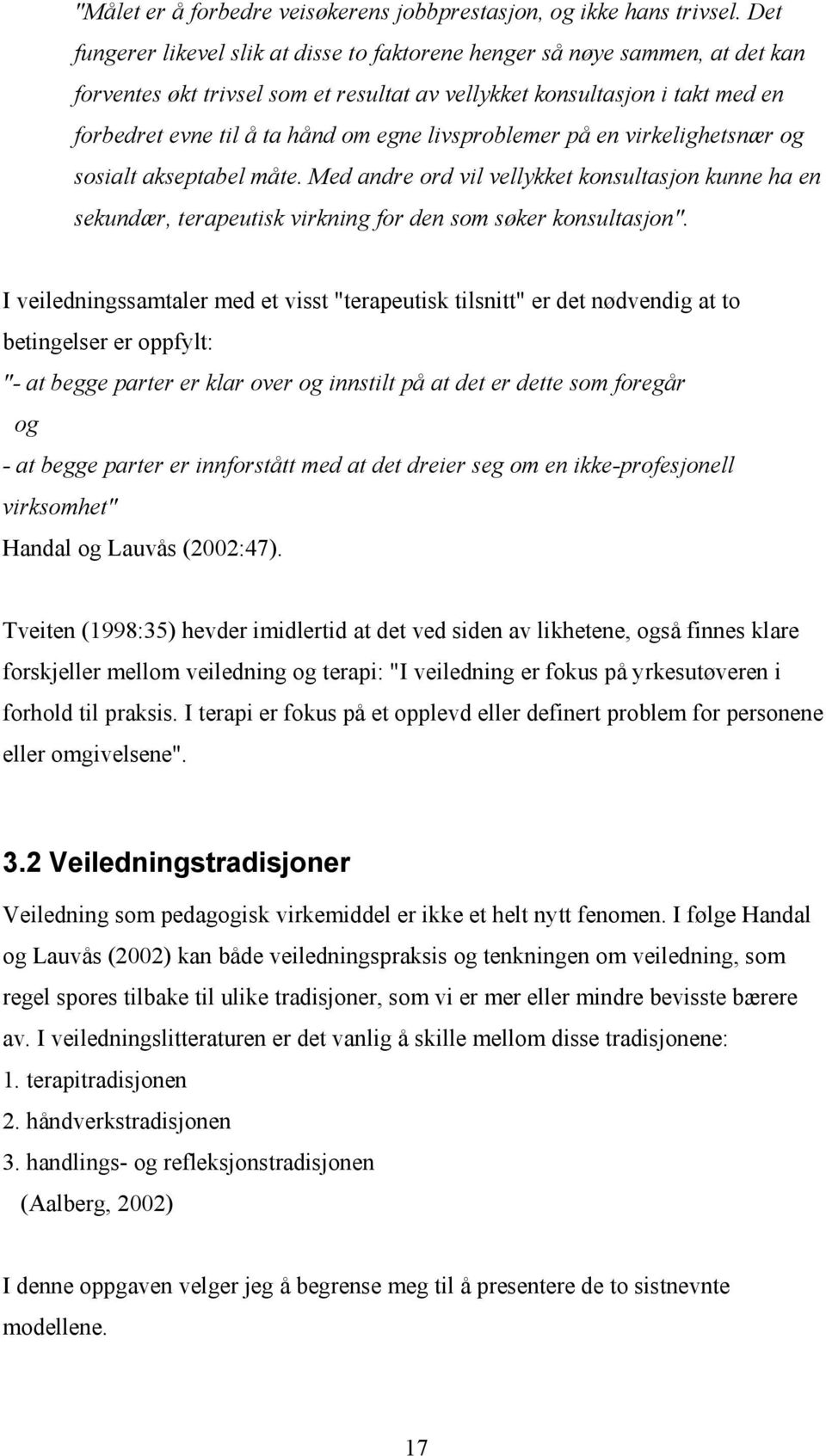 livsproblemer på en virkelighetsnær og sosialt akseptabel måte. Med andre ord vil vellykket konsultasjon kunne ha en sekundær, terapeutisk virkning for den som søker konsultasjon".