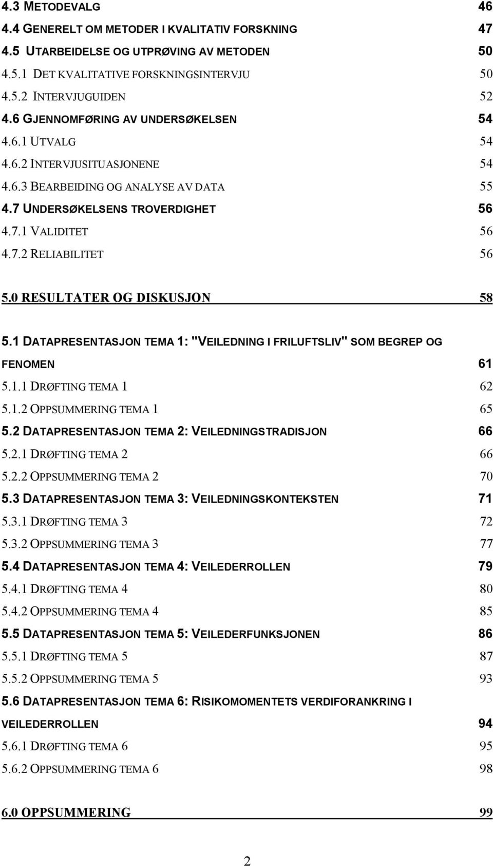 0 RESULTATER OG DISKUSJON 58 5.1 DATAPRESENTASJON TEMA 1: "VEILEDNING I FRILUFTSLIV" SOM BEGREP OG FENOMEN 61 5.1.1 DRØFTING TEMA 1 62 5.1.2 OPPSUMMERING TEMA 1 65 5.