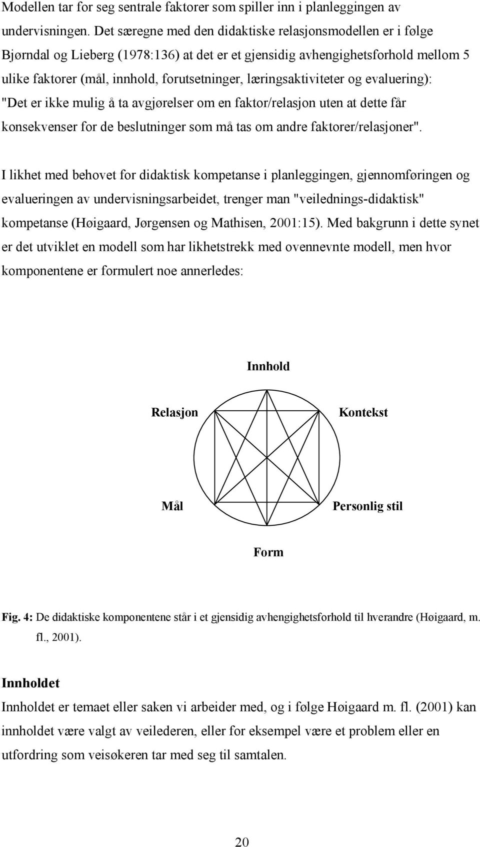 læringsaktiviteter og evaluering): "Det er ikke mulig å ta avgjørelser om en faktor/relasjon uten at dette får konsekvenser for de beslutninger som må tas om andre faktorer/relasjoner".