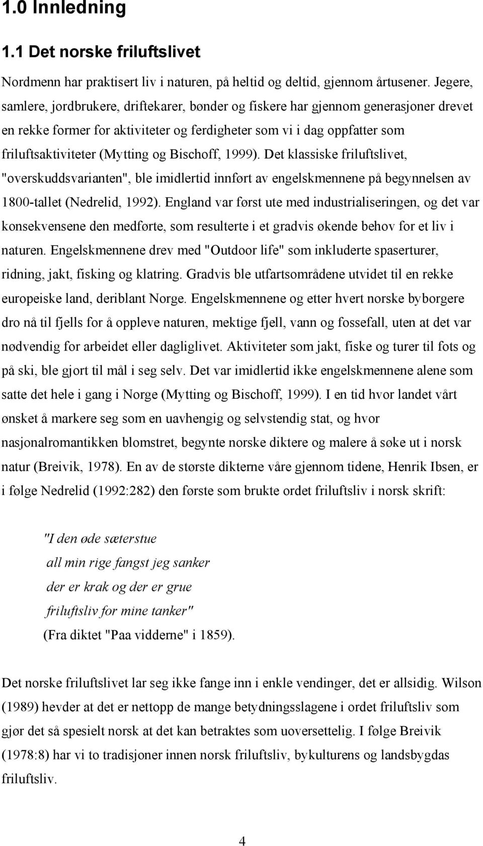 Bischoff, 1999). Det klassiske friluftslivet, "overskuddsvarianten", ble imidlertid innført av engelskmennene på begynnelsen av 1800-tallet (Nedrelid, 1992).