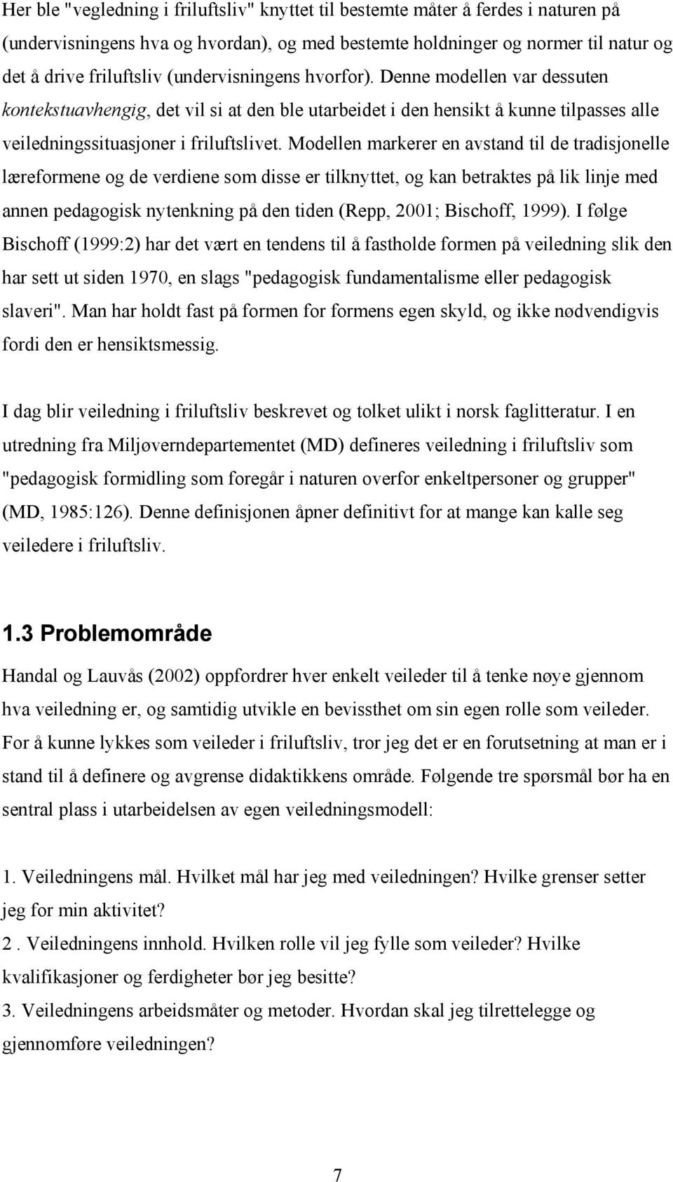 Modellen markerer en avstand til de tradisjonelle læreformene og de verdiene som disse er tilknyttet, og kan betraktes på lik linje med annen pedagogisk nytenkning på den tiden (Repp, 2001; Bischoff,