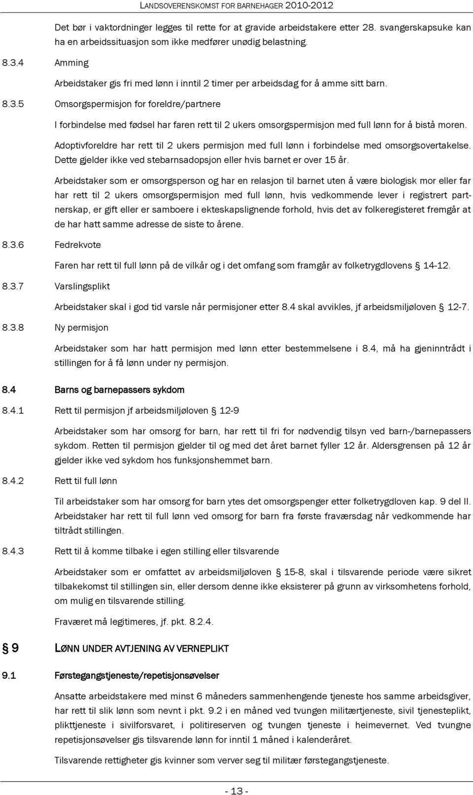 5 Omsorgspermisjon for foreldre/partnere I forbindelse med fødsel har faren rett til 2 ukers omsorgspermisjon med full lønn for å bistå moren.