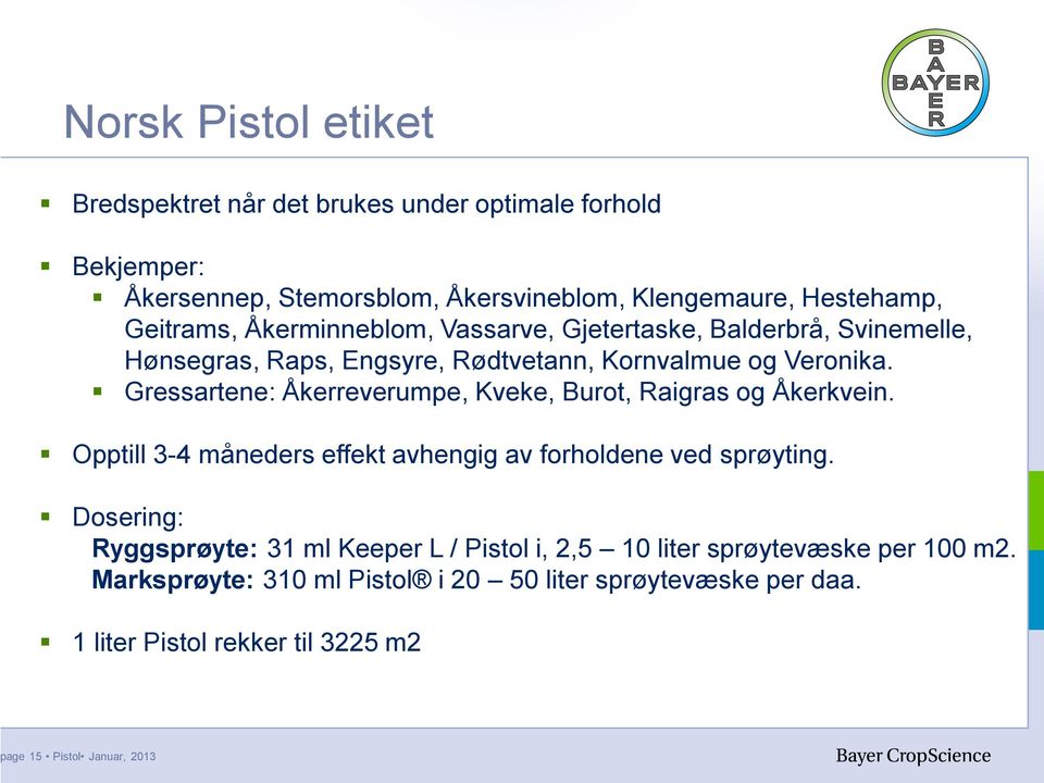 Gressartene: Åkerreverumpe, Kveke, Burot, Raigras og Åkerkvein. Opptill 3-4 måneders effekt avhengig av forholdene ved sprøyting.