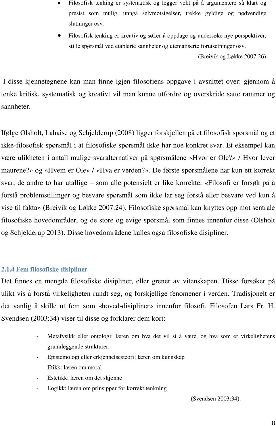 (Breivik og Løkke 2007:26) I disse kjennetegnene kan man finne igjen filosofiens oppgave i avsnittet over: gjennom å tenke kritisk, systematisk og kreativt vil man kunne utfordre og overskride satte