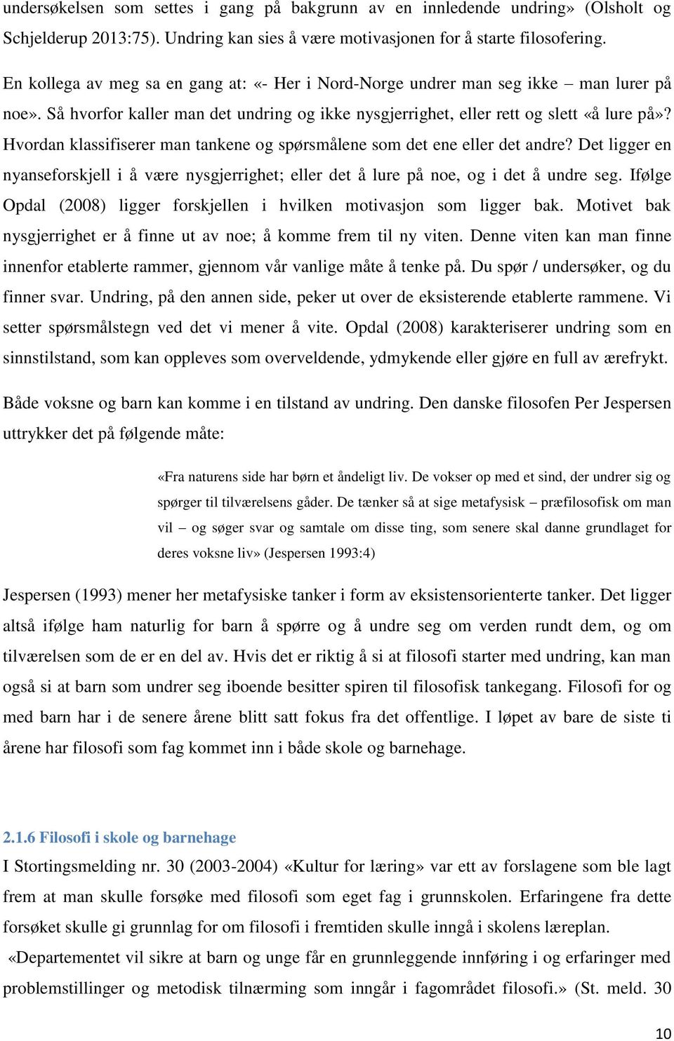 Hvordan klassifiserer man tankene og spørsmålene som det ene eller det andre? Det ligger en nyanseforskjell i å være nysgjerrighet; eller det å lure på noe, og i det å undre seg.