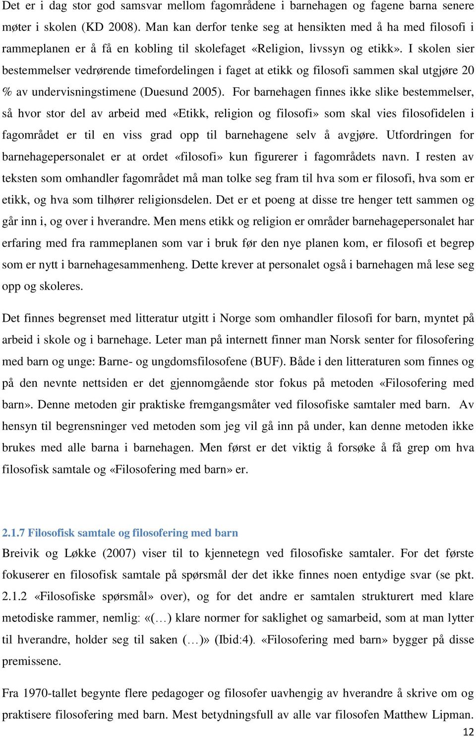 I skolen sier bestemmelser vedrørende timefordelingen i faget at etikk og filosofi sammen skal utgjøre 20 % av undervisningstimene (Duesund 2005).