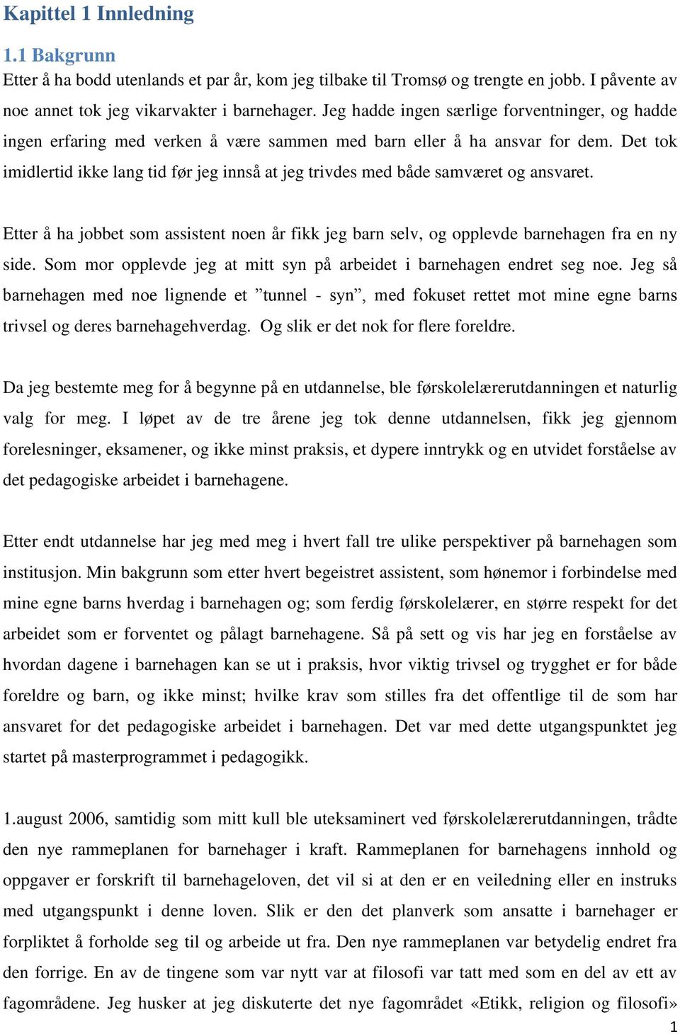 Det tok imidlertid ikke lang tid før jeg innså at jeg trivdes med både samværet og ansvaret. Etter å ha jobbet som assistent noen år fikk jeg barn selv, og opplevde barnehagen fra en ny side.