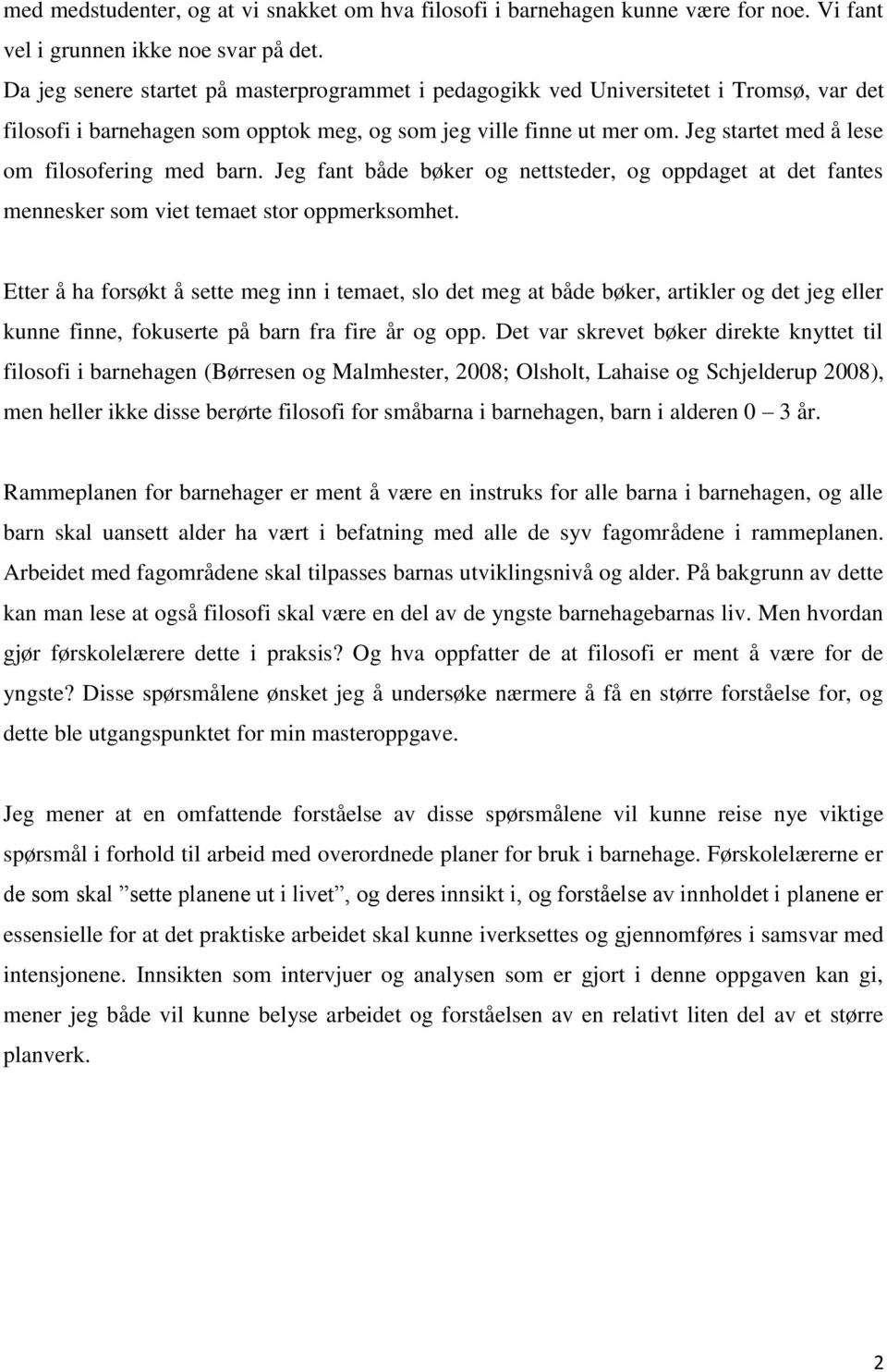 Jeg startet med å lese om filosofering med barn. Jeg fant både bøker og nettsteder, og oppdaget at det fantes mennesker som viet temaet stor oppmerksomhet.