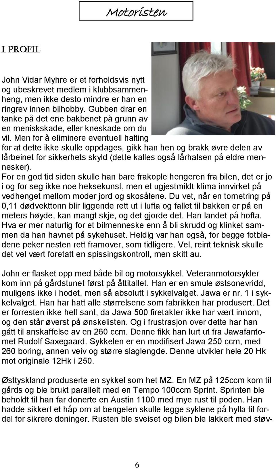 Men for å eliminere eventuell halting for at dette ikke skulle oppdages, gikk han hen og brakk øvre delen av lårbeinet for sikkerhets skyld (dette kalles også lårhalsen på eldre mennesker).