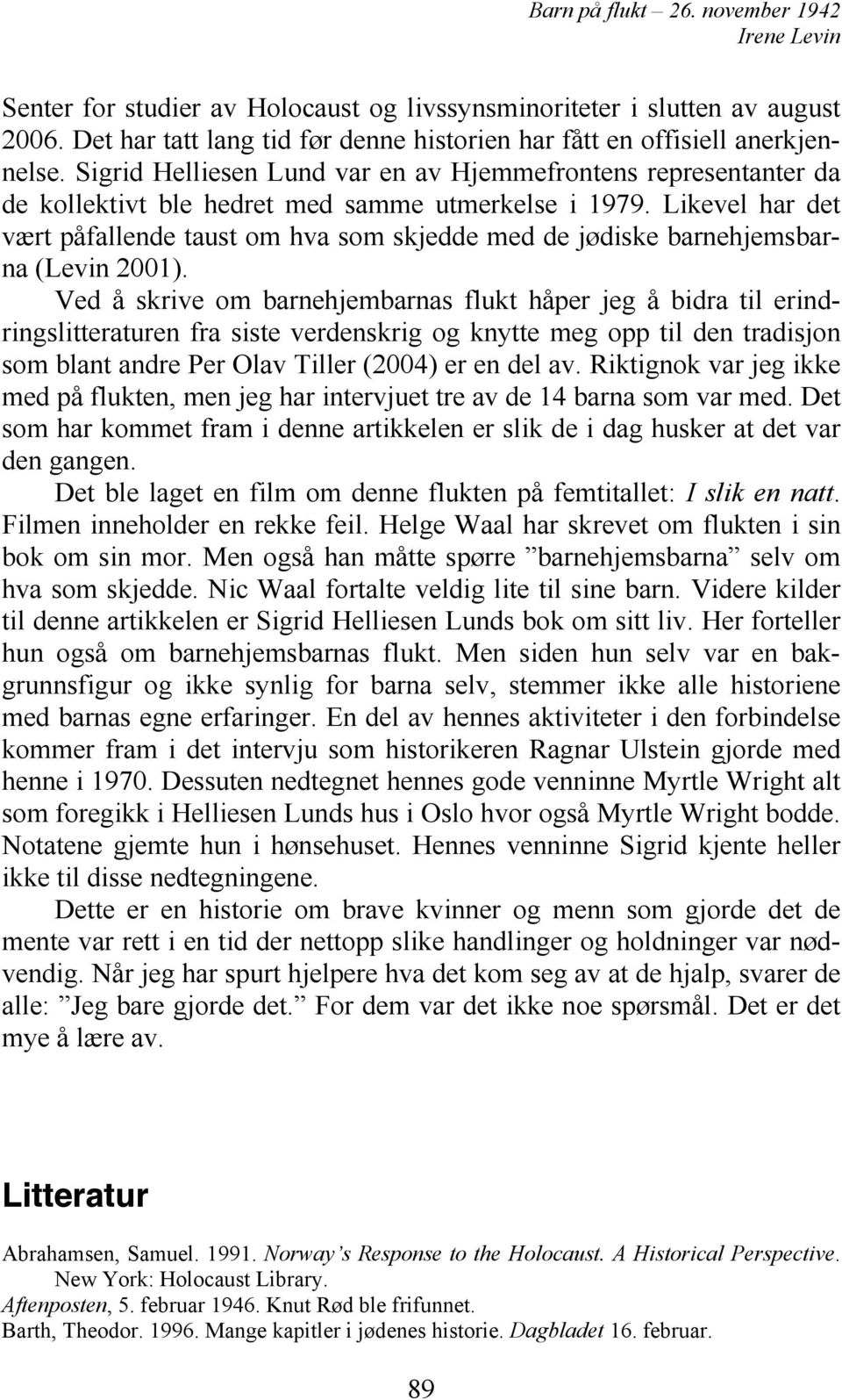 Likevel har det vært påfallende taust om hva som skjedde med de jødiske barnehjemsbarna (Levin 2001).