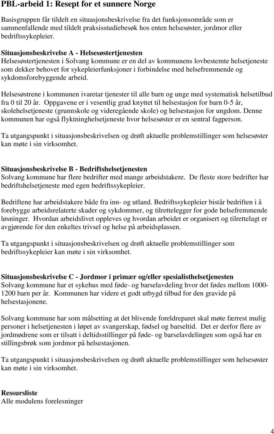 Situasjonsbeskrivelse A - Helsesøstertjenesten Helsesøstertjenesten i Solvang kommune er en del av kommunens lovbestemte helsetjeneste som dekker behovet for sykepleierfunksjoner i forbindelse med