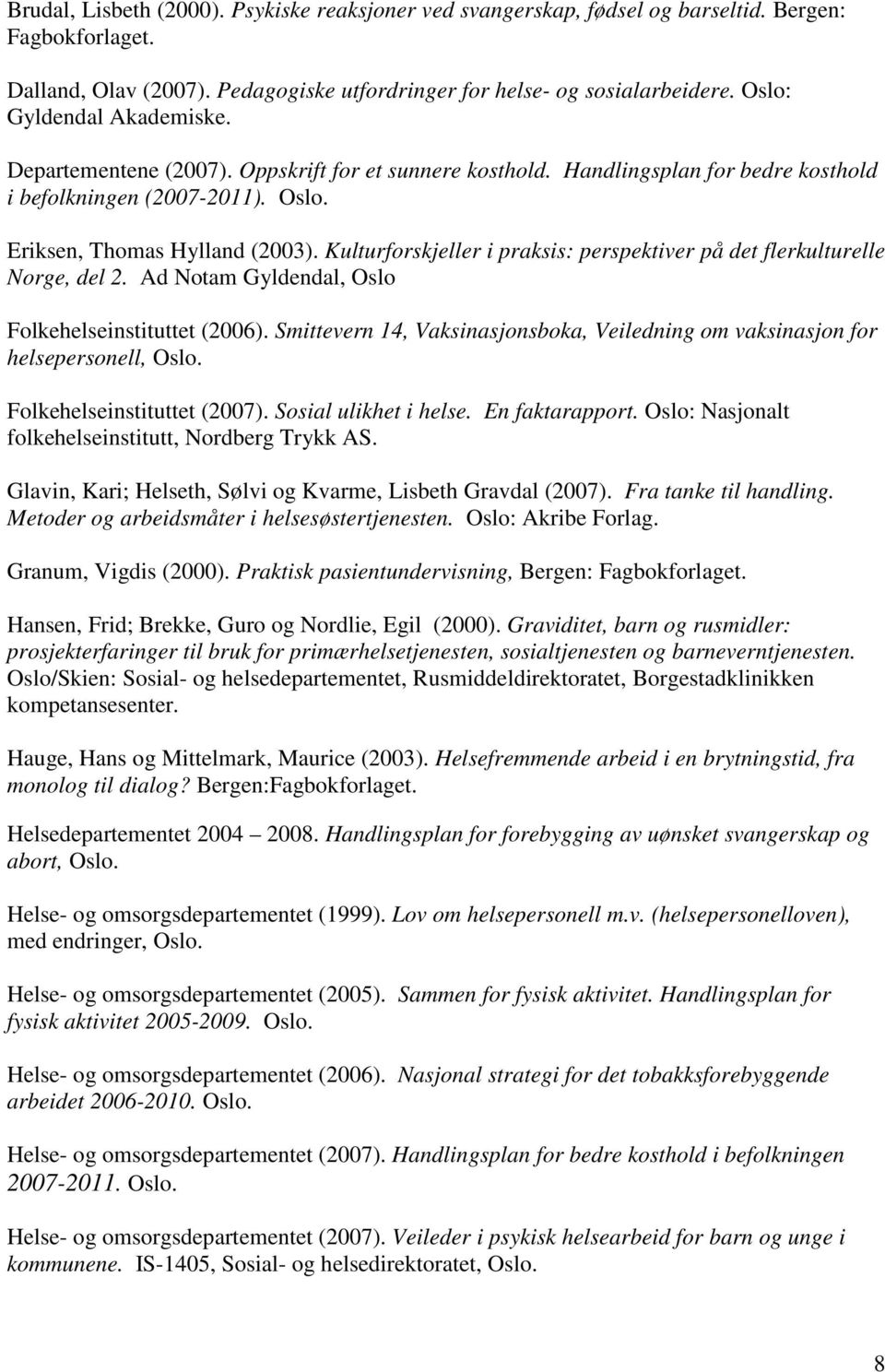 Kulturforskjeller i praksis: perspektiver på det flerkulturelle Norge, del 2. Ad Notam Gyldendal, Oslo Folkehelseinstituttet (2006).