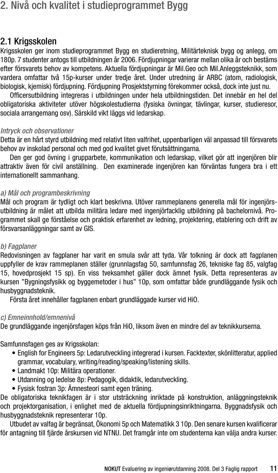 Anleggsteknikk, som vardera omfattar två 15p-kurser under tredje året. Under utredning är ARBC (atom, radiologisk, biologisk, kjemisk) fördjupning.