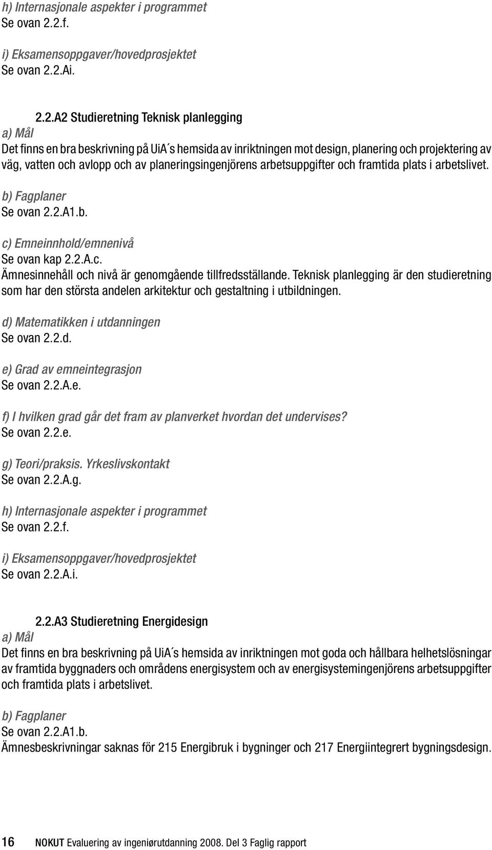 projektering av väg, vatten och avlopp och av planeringsingenjörens arbetsuppgifter och framtida plats i arbetslivet. Se ovan 2.2.A1.b. c) Emneinnhold/emnenivå Se ovan kap 2.2.A.c. Ämnesinnehåll och nivå är genomgående tillfredsställande.