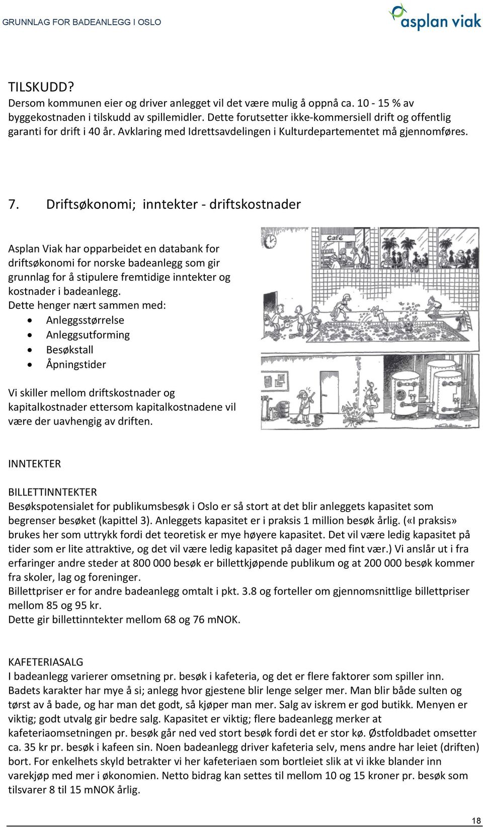 Driftsøkonomi; inntekter driftskostnader Asplan Viak har opparbeidet en databank for driftsøkonomi for norske badeanlegg som gir grunnlag for å stipulere fremtidige inntekter og kostnader i