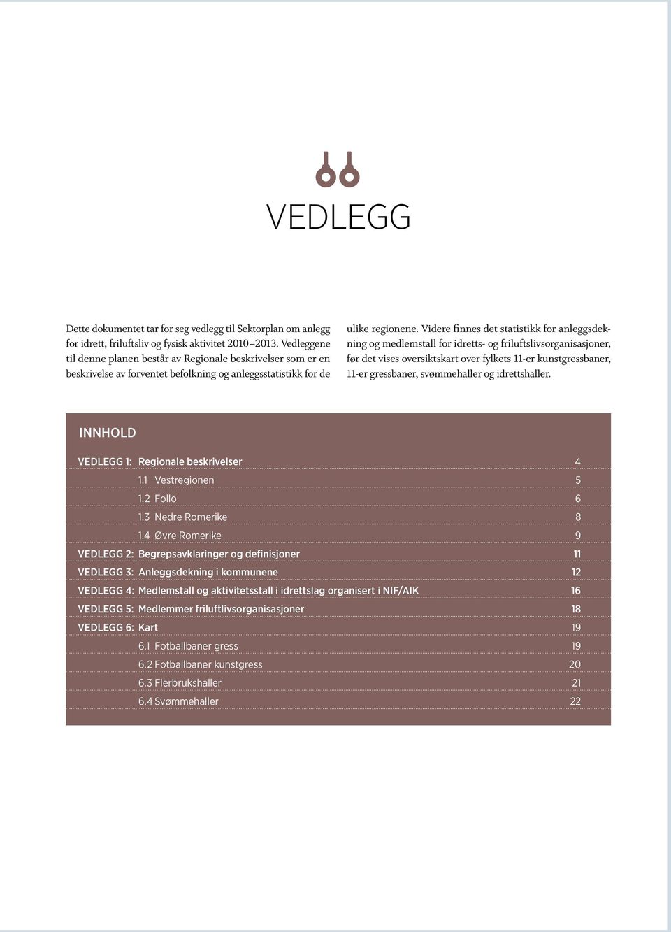 Videre finnes det statistikk for anleggsdekning og medlemstall for idretts- og friluftslivsorganisasjoner, før det vises oversiktskart over fylkets 11-er kunstgressbaner, 11-er gressbaner,