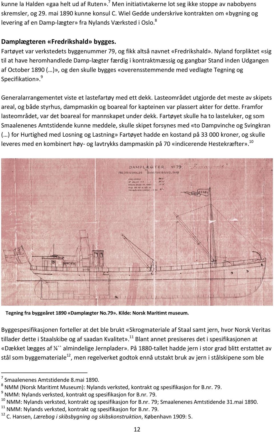 Fartøyet var verkstedets byggenummer 79, og fikk altså navnet «Fredrikshald».