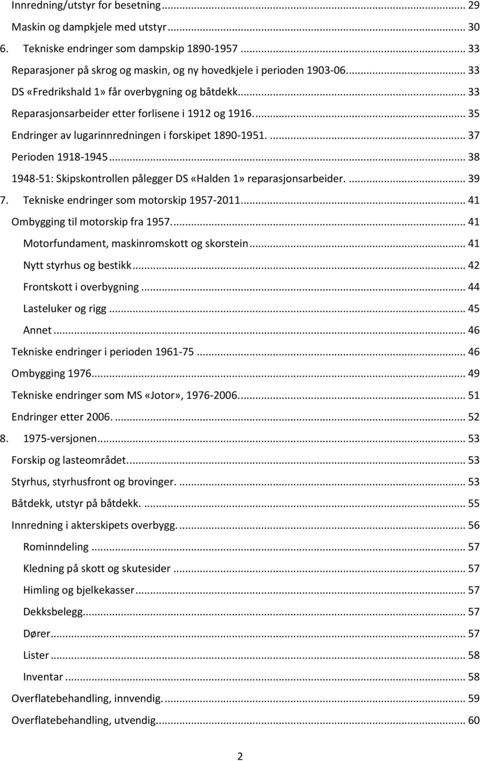 .. 38 1948-51: Skipskontrollen pålegger DS «Halden 1» reparasjonsarbeider.... 39 7. Tekniske endringer som motorskip 1957-2011... 41 Ombygging til motorskip fra 1957.