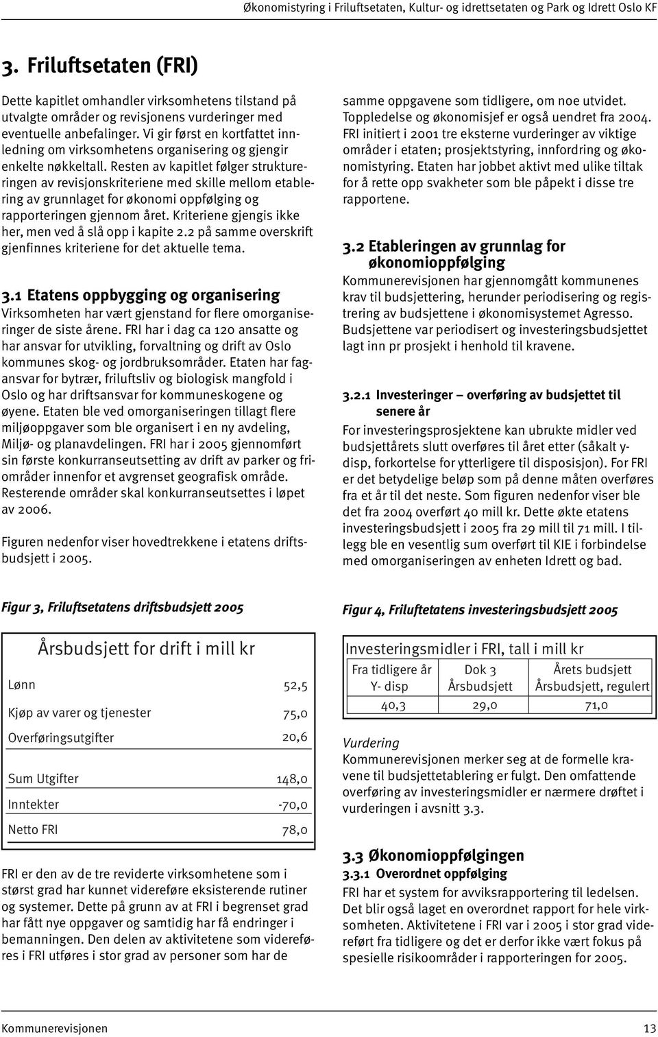 Resten av kapitlet følger struktureringen av revisjonskriteriene med skille mellom etablering av grunnlaget for økonomi oppfølging og rapporteringen gjennom året.