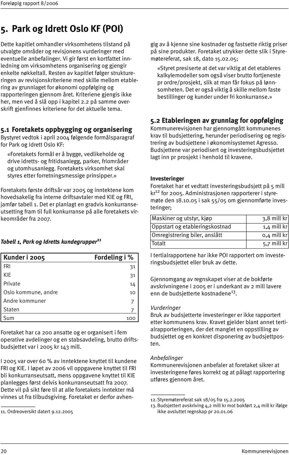 Resten av kapitlet følger struktureringen av revisjonskriteriene med skille mellom etablering av grunnlaget for økonomi oppfølging og rapporteringen gjennom året.