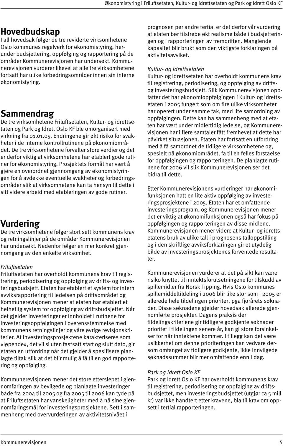 Sammendrag De tre virksomhetene Friluftsetaten, Kultur- og idrettsetaten og Park og Idrett Oslo KF ble omorganisert med virkning fra 01.01.05.