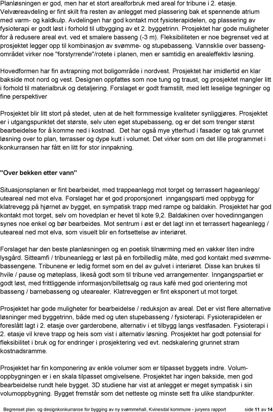 Avdelingen har god kontakt mot fysioterapidelen, og plassering av fysioterapi er godt løst i forhold til utbygging av et 2. byggetrinn. Prosjektet har gode muligheter for å redusere areal evt.