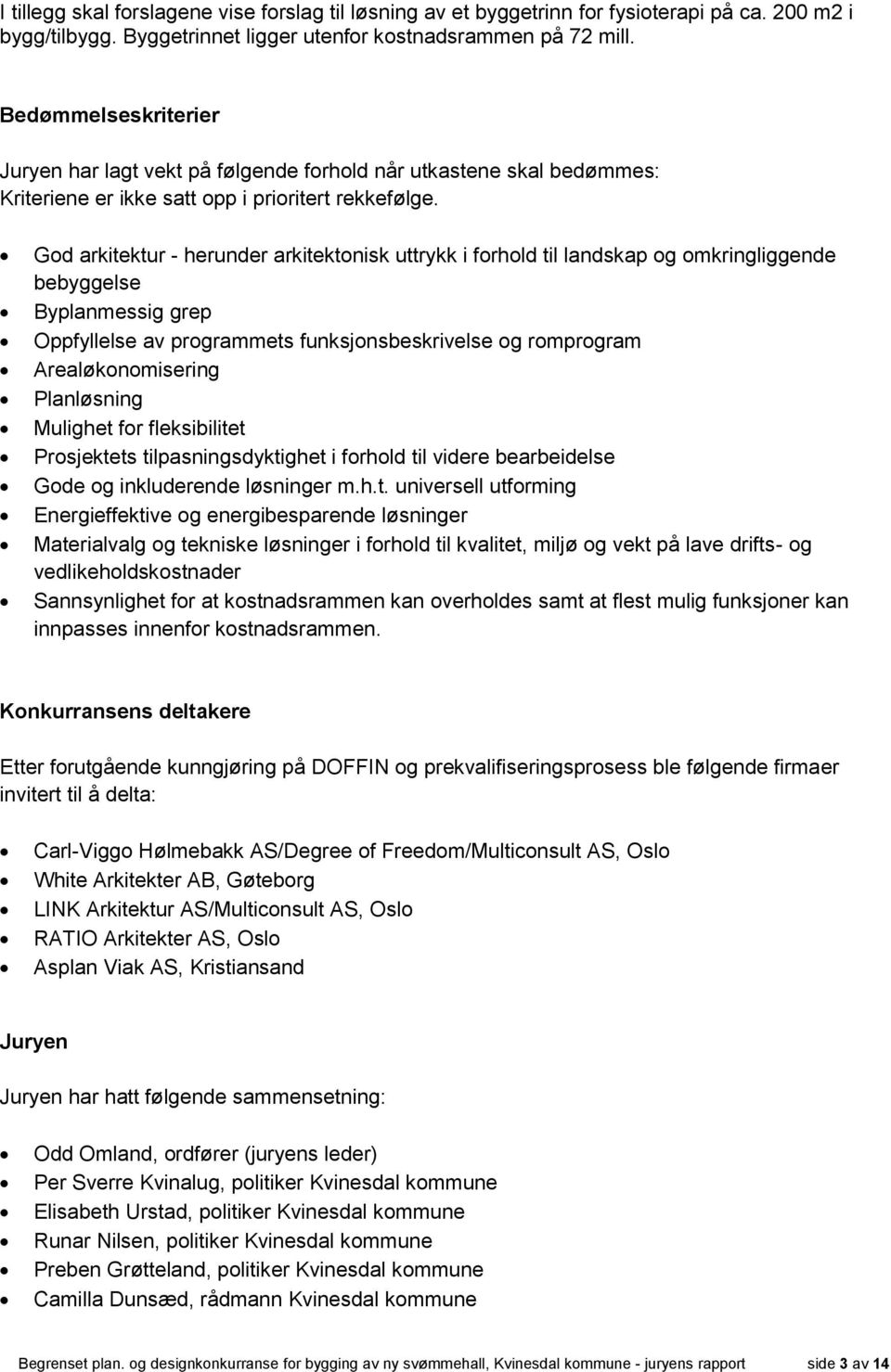 God arkitektur - herunder arkitektonisk uttrykk i forhold til landskap og omkringliggende bebyggelse Byplanmessig grep Oppfyllelse av programmets funksjonsbeskrivelse og romprogram Arealøkonomisering