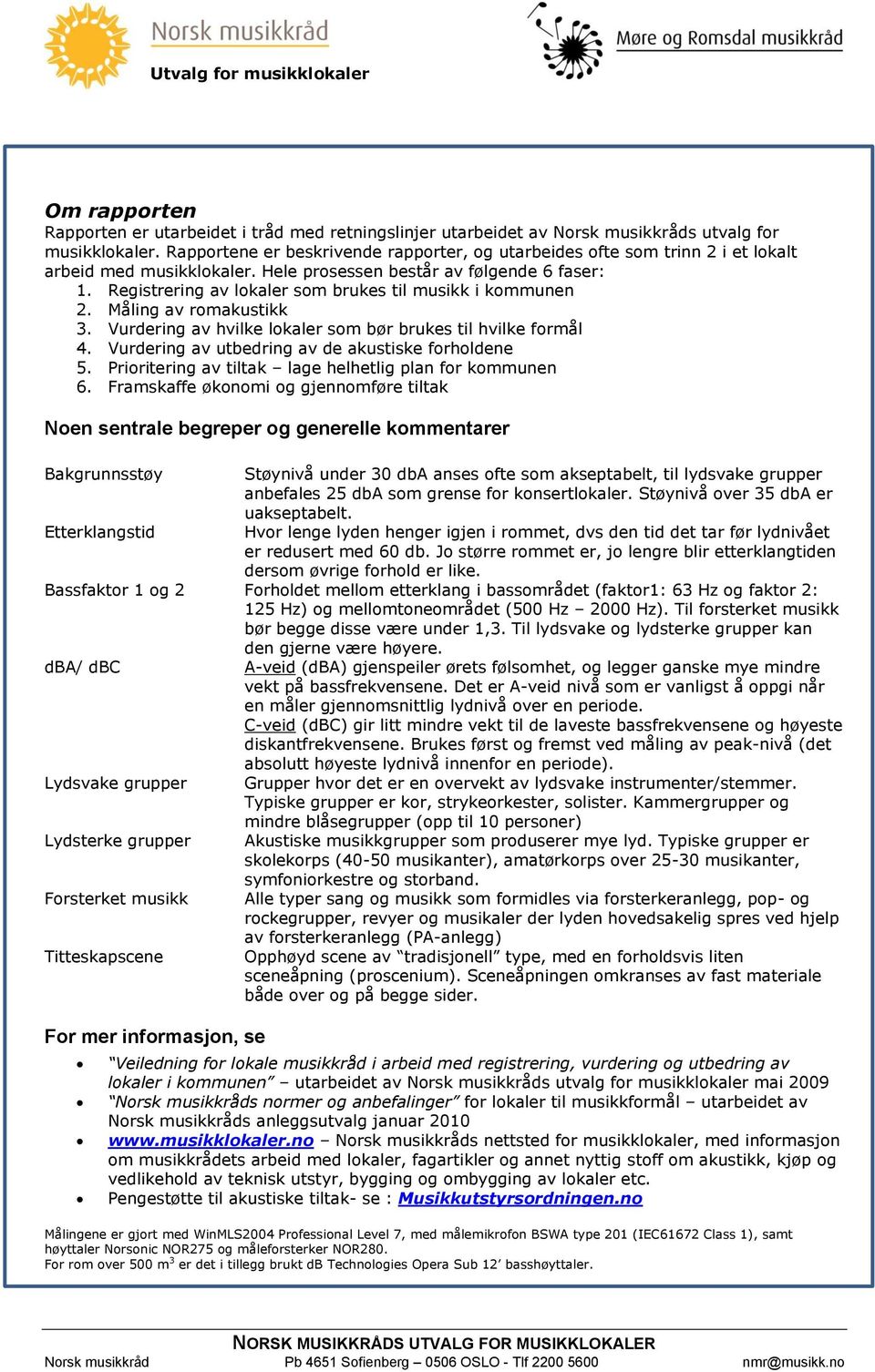 Registrering av lokaler som brukes til musikk i kommunen 2. Måling av romakustikk 3. Vurdering av hvilke lokaler som bør brukes til hvilke formål 4.
