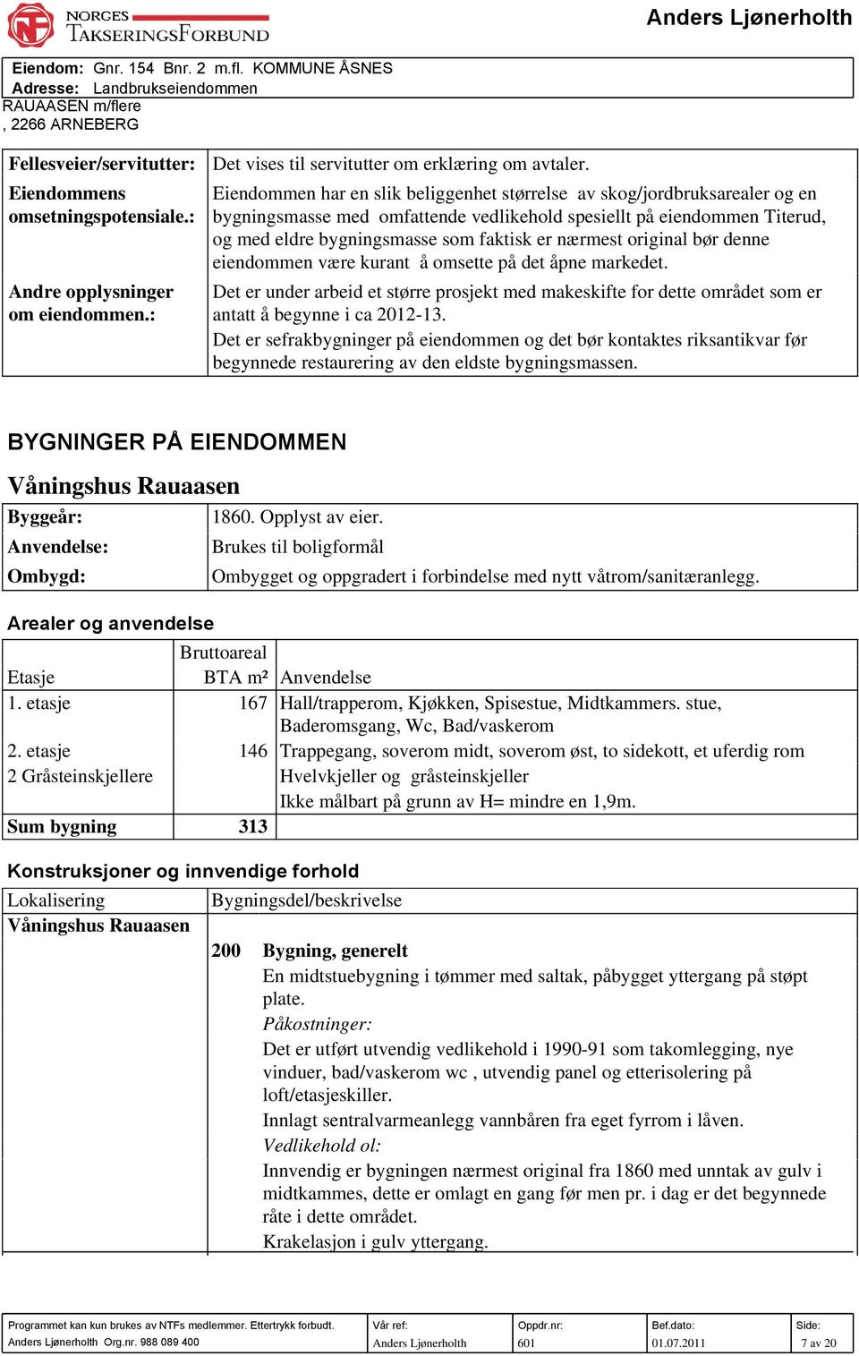 original bør denne eiendommen være kurant å omsette på det åpne markedet. Det er under arbeid et større prosjekt med makeskifte for dette området som er antatt å begynne i ca 2012-13.