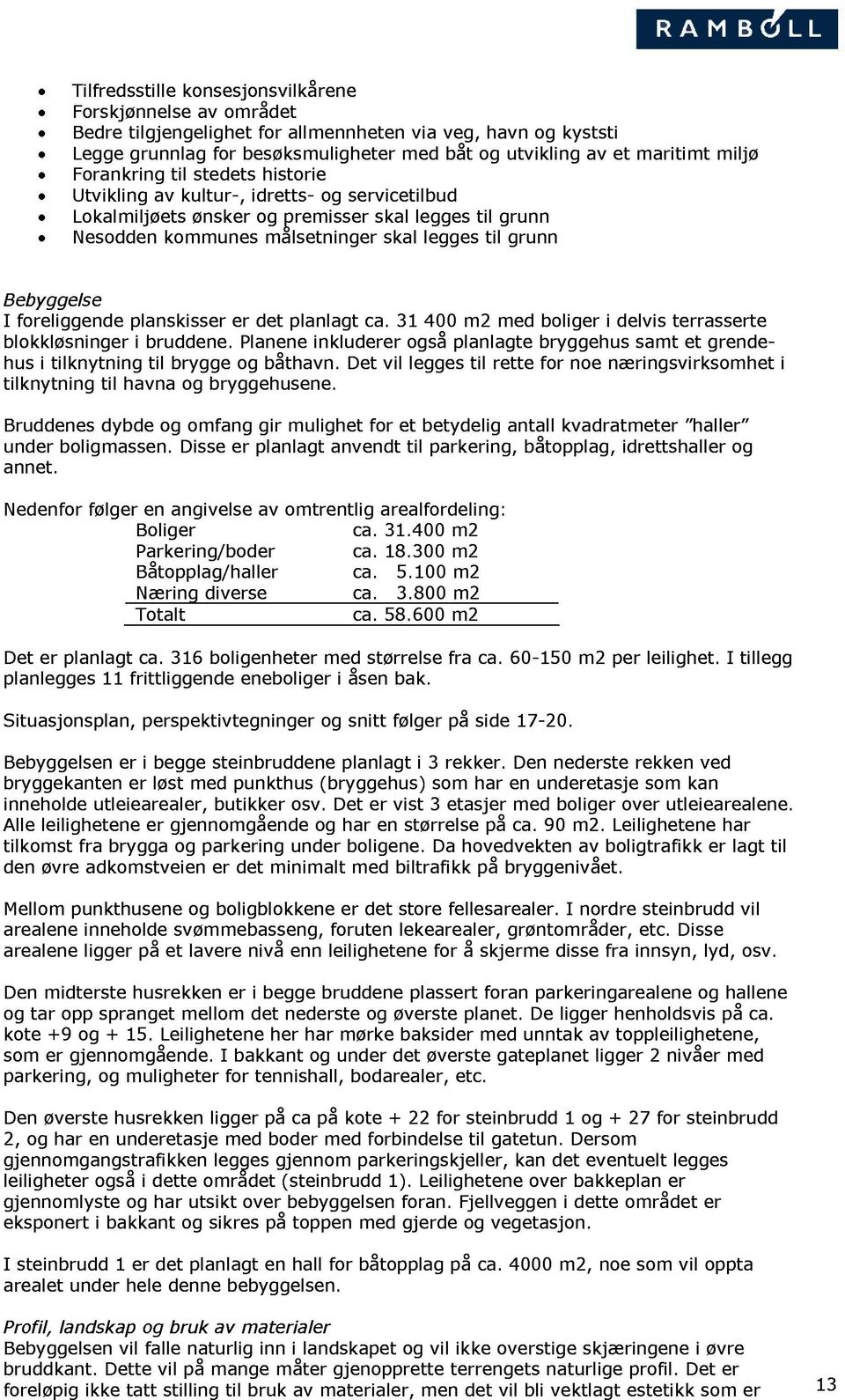 Bebyggelse I foreliggende planskisser er det planlagt ca. 31 400 m2 med boliger i delvis terrasserte blokkløsninger i bruddene.