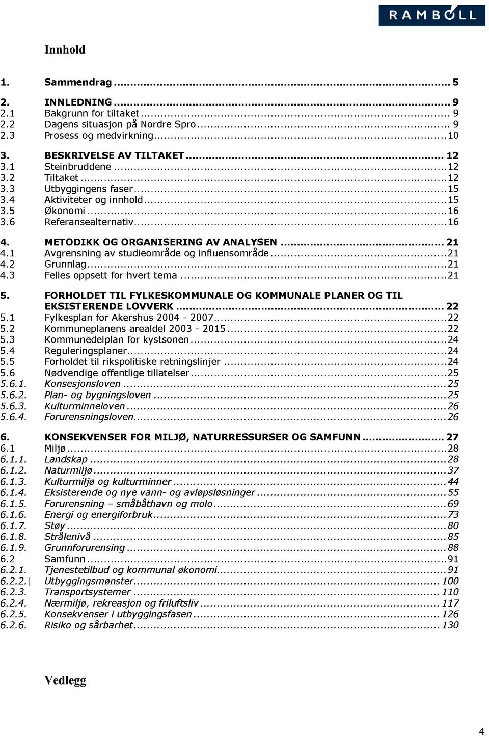 .. 21 4.1 Avgrensning av studieområ de og infl uensom råde... 21 4.2 Grunnl ag... 21 4.3 Felles oppsett fo r hvert tema... 21 5.