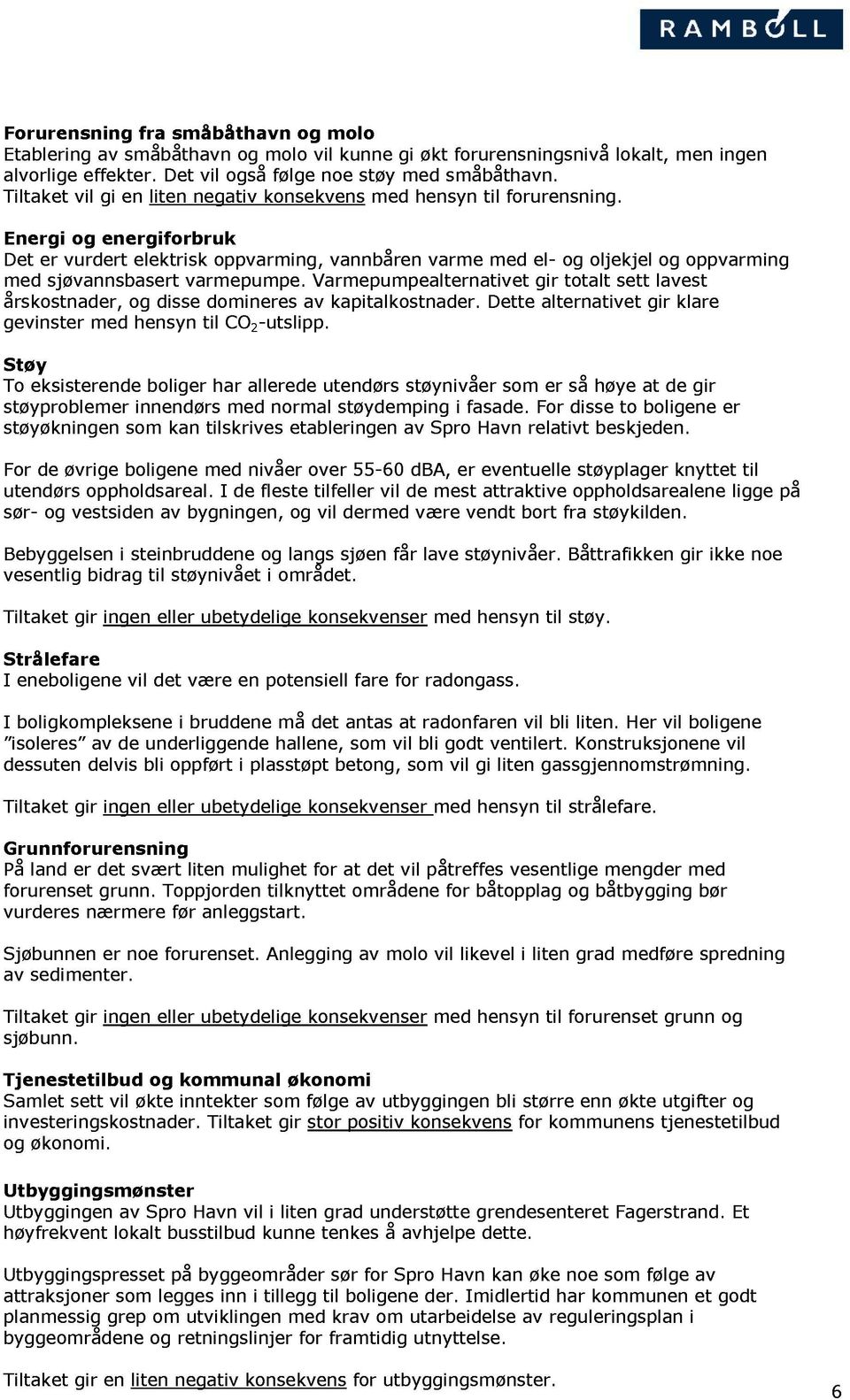 Energi og energiforbruk Det er vurdert elektrisk oppvarming, vannbåren varme med el- og oljekjel og oppvarming med sjøvannsbasert varmepumpe.