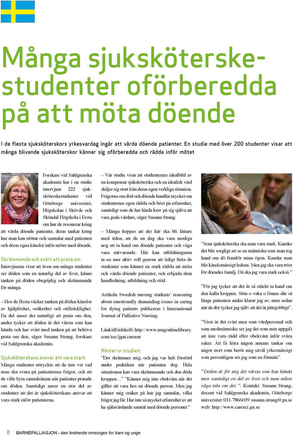 sjuksköterskestudenter vid Göteborgs universitet, Högskolan i Skövde och Sköndal Högskola i Ersta om hur de resonerar kring att vårda döende patienter, deras tankar kring hur man kan stöttar och