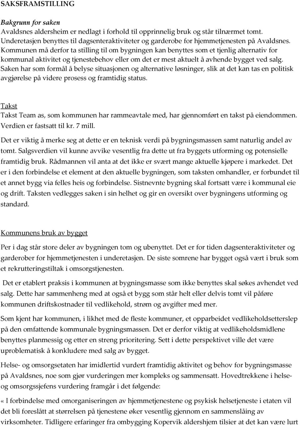 Kommunen må derfor ta stilling til om bygningen kan benyttes som et tjenlig alternativ for kommunal aktivitet og tjenestebehov eller om det er mest aktuelt å avhende bygget ved salg.