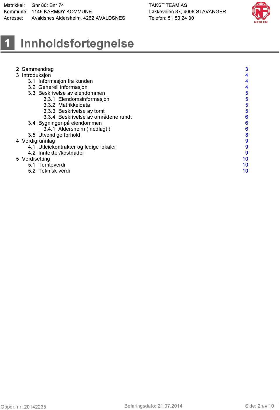 4 Bygninger på eiendommen 6 3.4.1 Aldersheim ( nedlagt ) 6 3.5 Utvendige forhold 8 4 Verdigrunnlag 9 4.