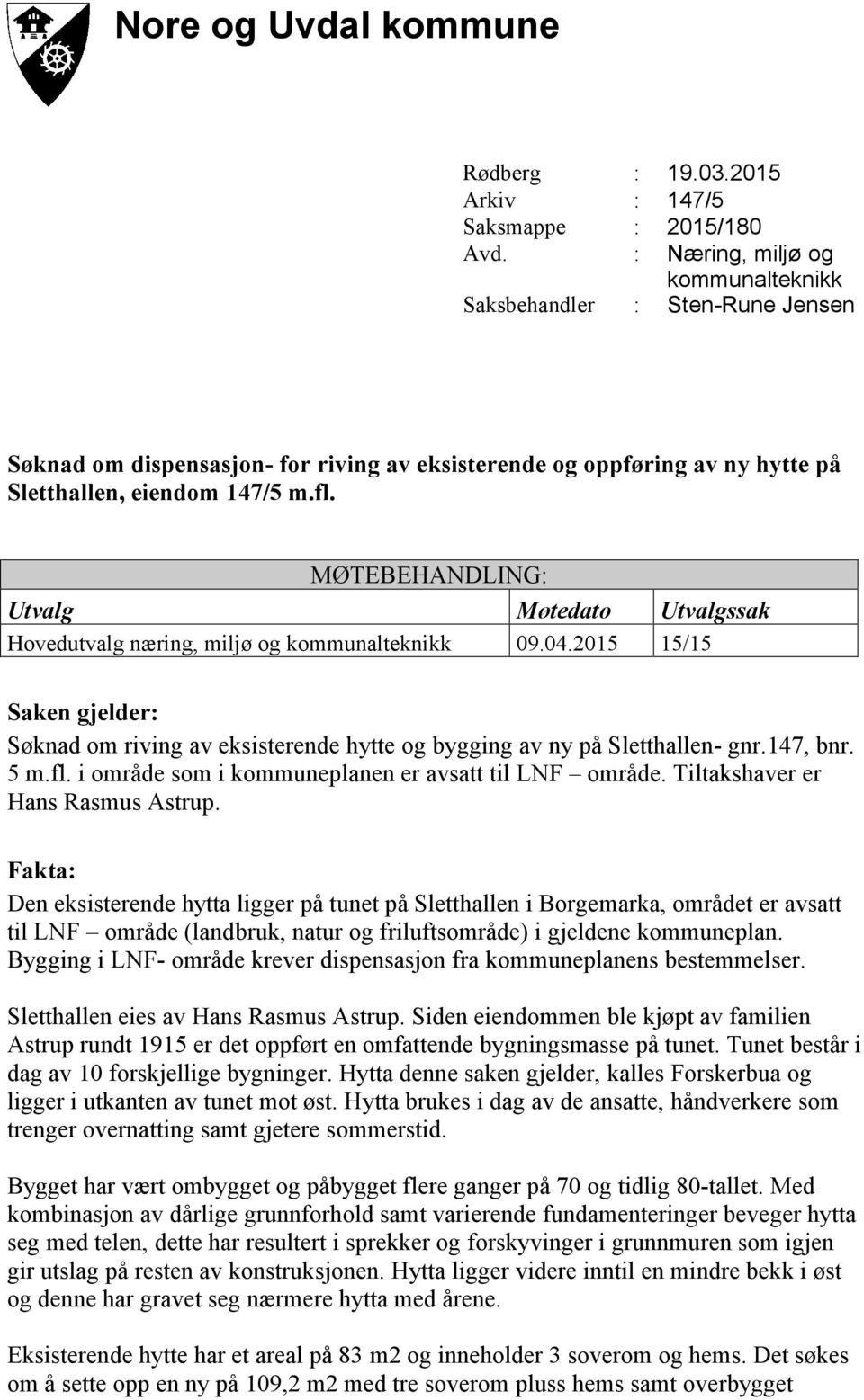 MØTEBEHANDLING: Utvalg Møtedato Utvalgssak Hovedutvalg næring, miljø og kommunalteknikk 09.04.2015 15/15 Saken gjelder: Søknad om riving av eksisterende hytte og bygging av ny på Sletthallen- gnr.