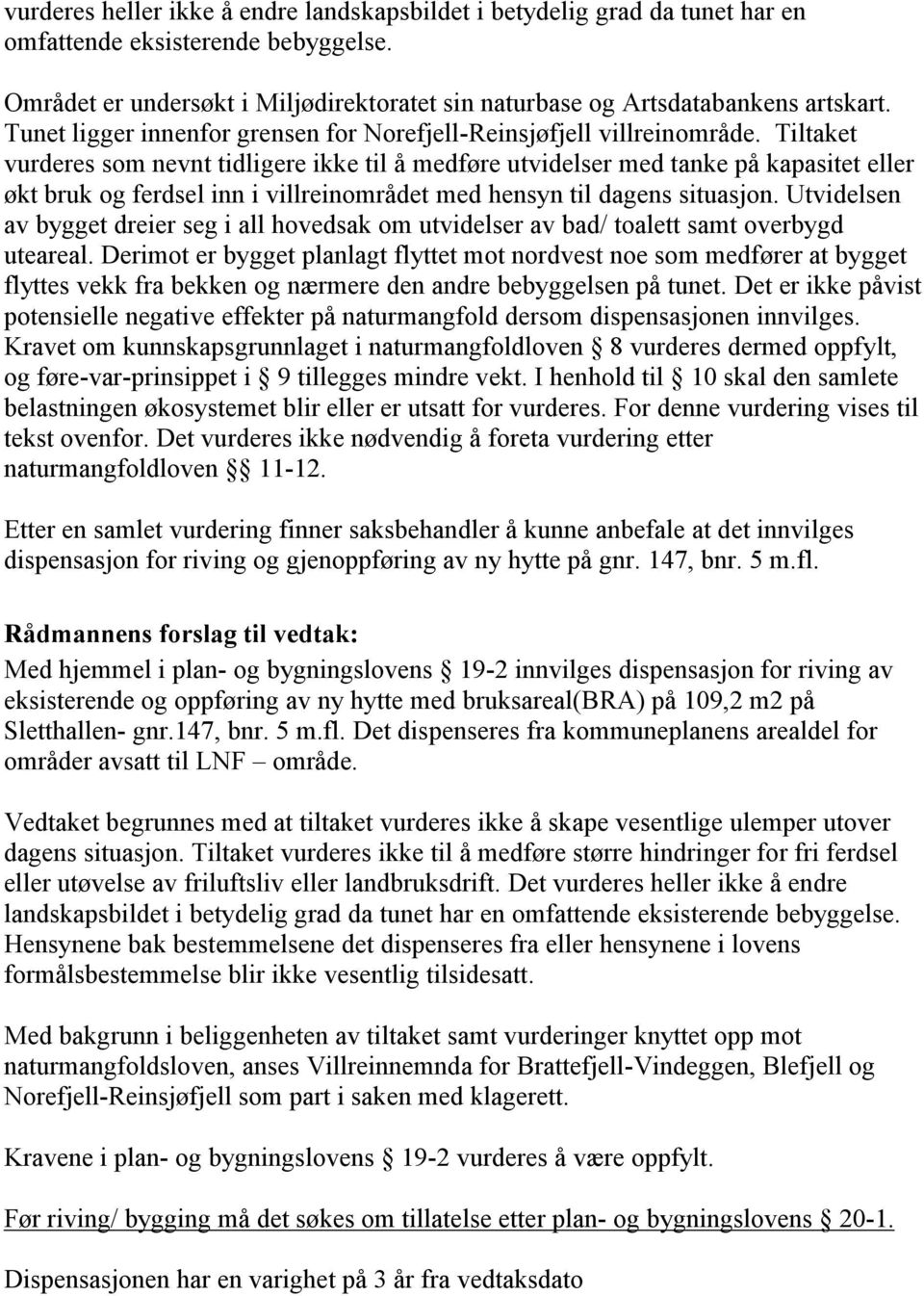 Tiltaket vurderes som nevnt tidligere ikke til å medføre utvidelser med tanke på kapasitet eller økt bruk og ferdsel inn i villreinområdet med hensyn til dagens situasjon.