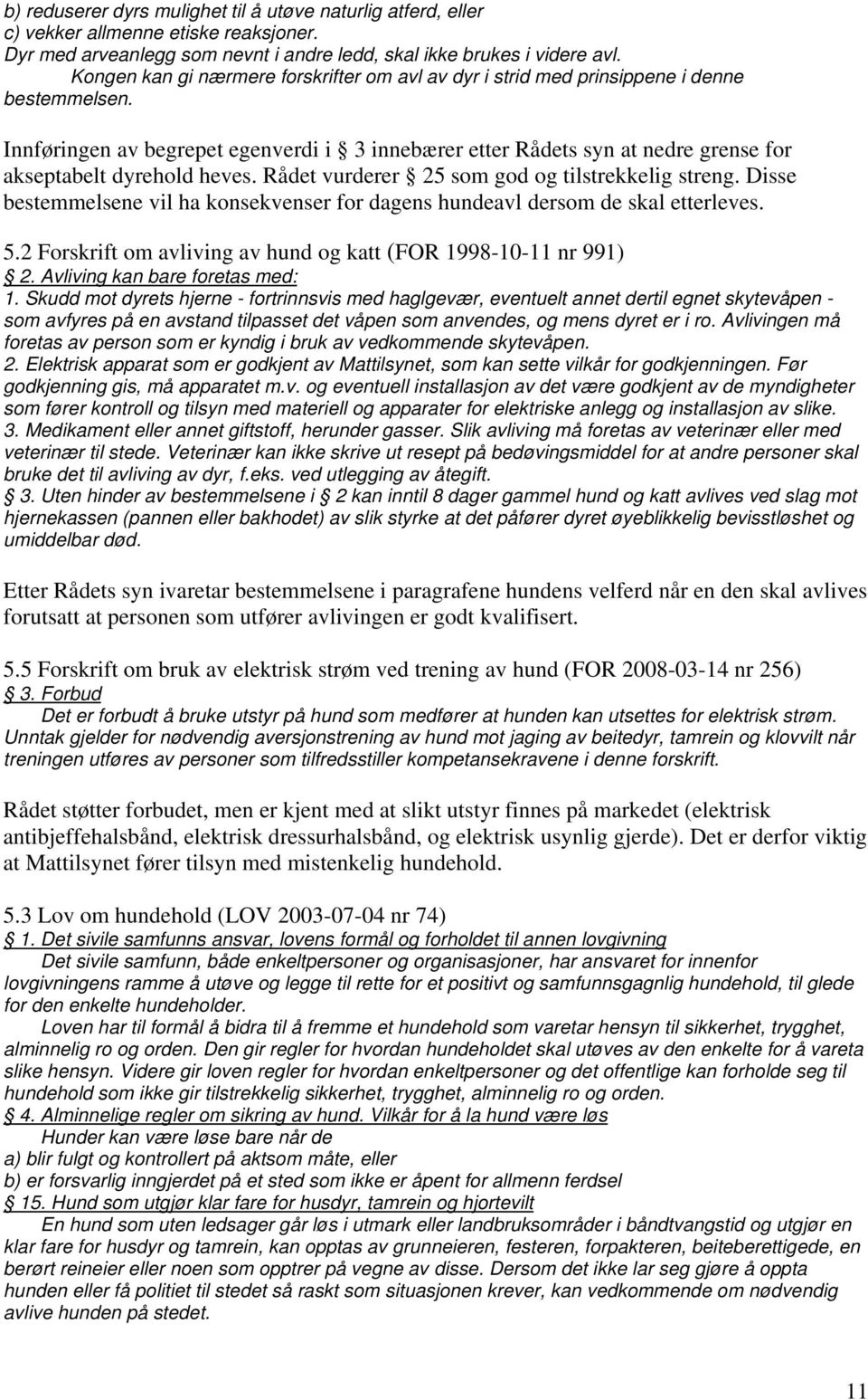 Innføringen av begrepet egenverdi i 3 innebærer etter Rådets syn at nedre grense for akseptabelt dyrehold heves. Rådet vurderer 25 som god og tilstrekkelig streng.