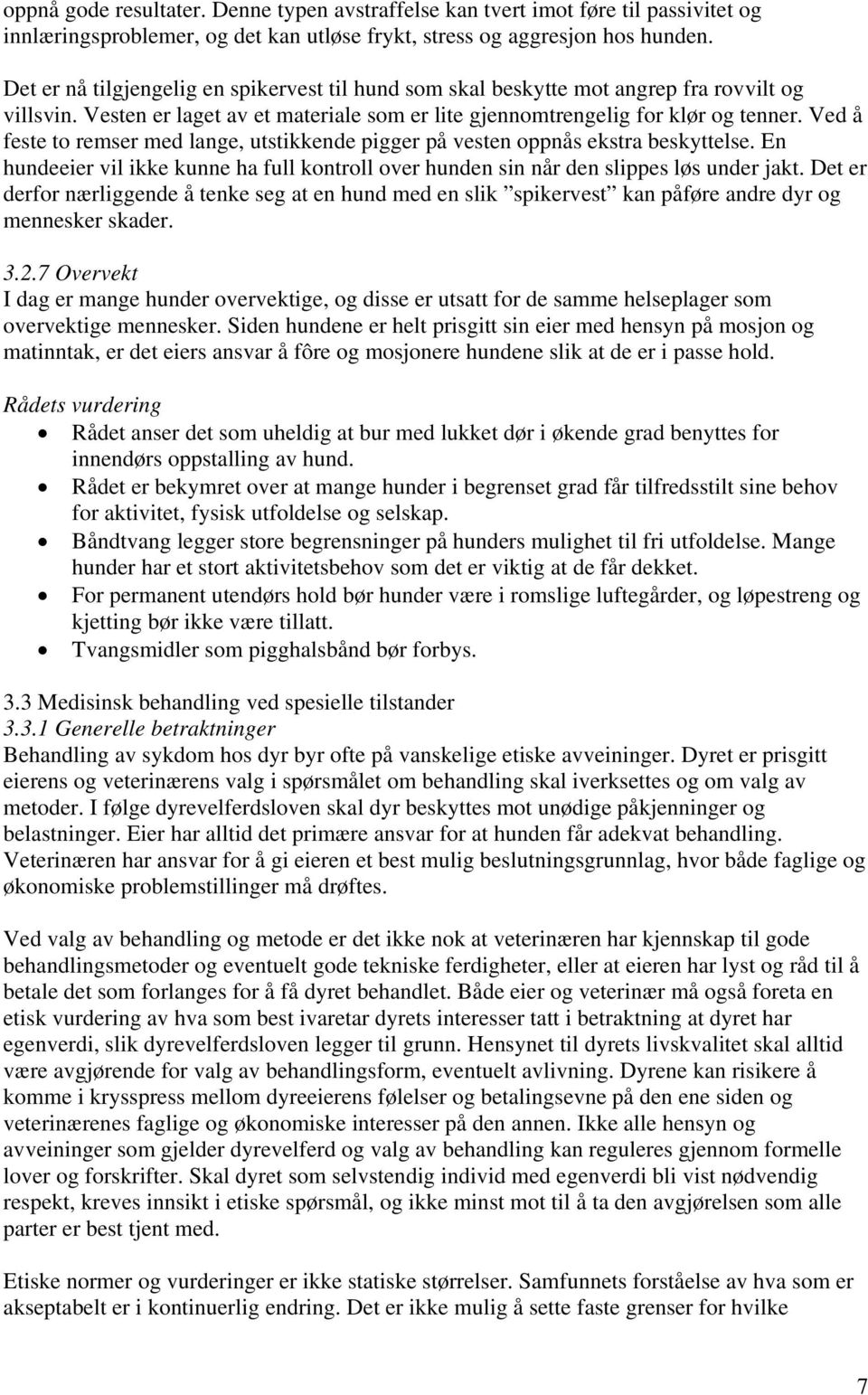 Ved å feste to remser med lange, utstikkende pigger på vesten oppnås ekstra beskyttelse. En hundeeier vil ikke kunne ha full kontroll over hunden sin når den slippes løs under jakt.