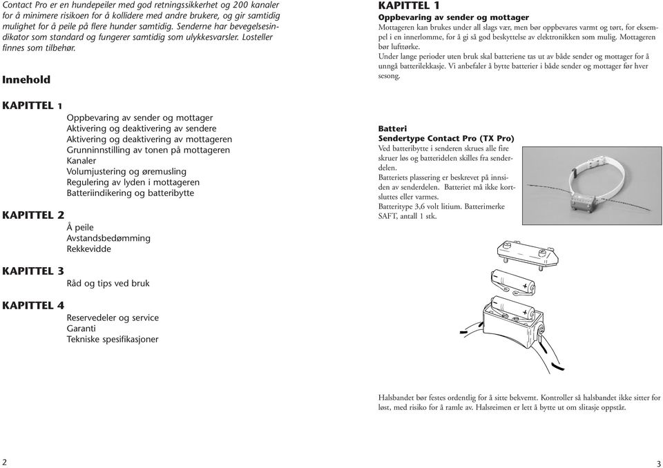 Innehold KAPITTEL 1 Oppbevaring av sender og mottager Mottageren kan brukes under all slags vær, men bør oppbevares varmt og tørt, for eksempel i en innerlomme, for å gi så god beskyttelse av