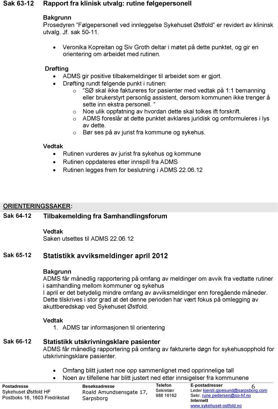 rundt følgende punkt i rutinen: o SØ skal ikke faktureres for pasienter med vedtak på 1:1 bemanning eller brukerstyrt personlig assistent, dersom kommunen ikke trenger å sette inn ekstra personell.